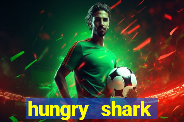 hungry shark evolution dinheiro infinito 2024